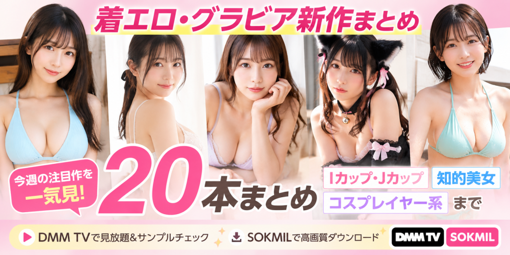 着エロ・グラビア新作20本まとめ｜Iカップ・Jカップ・知的美女・コスプレイヤー系まで注目作を一気見【DMMTV・SOKMIL】 パッケージ